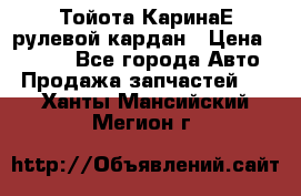 Тойота КаринаЕ рулевой кардан › Цена ­ 2 000 - Все города Авто » Продажа запчастей   . Ханты-Мансийский,Мегион г.